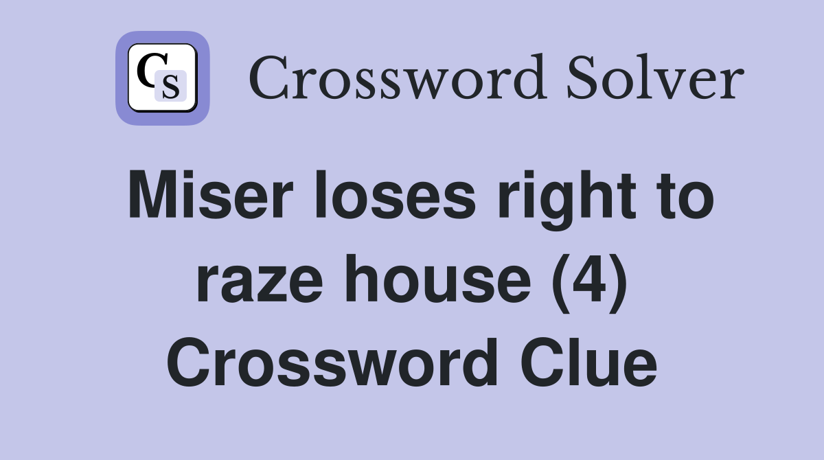 Miser loses right to raze house (4) Crossword Clue
