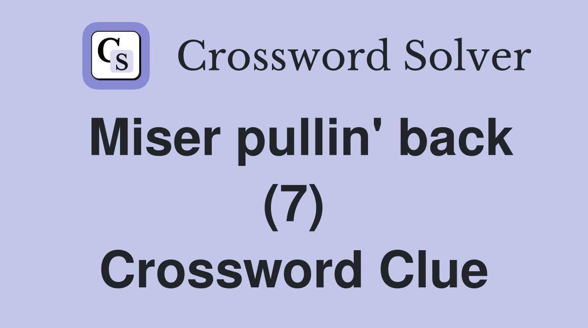 Miser pullin' back (7) Crossword Clue