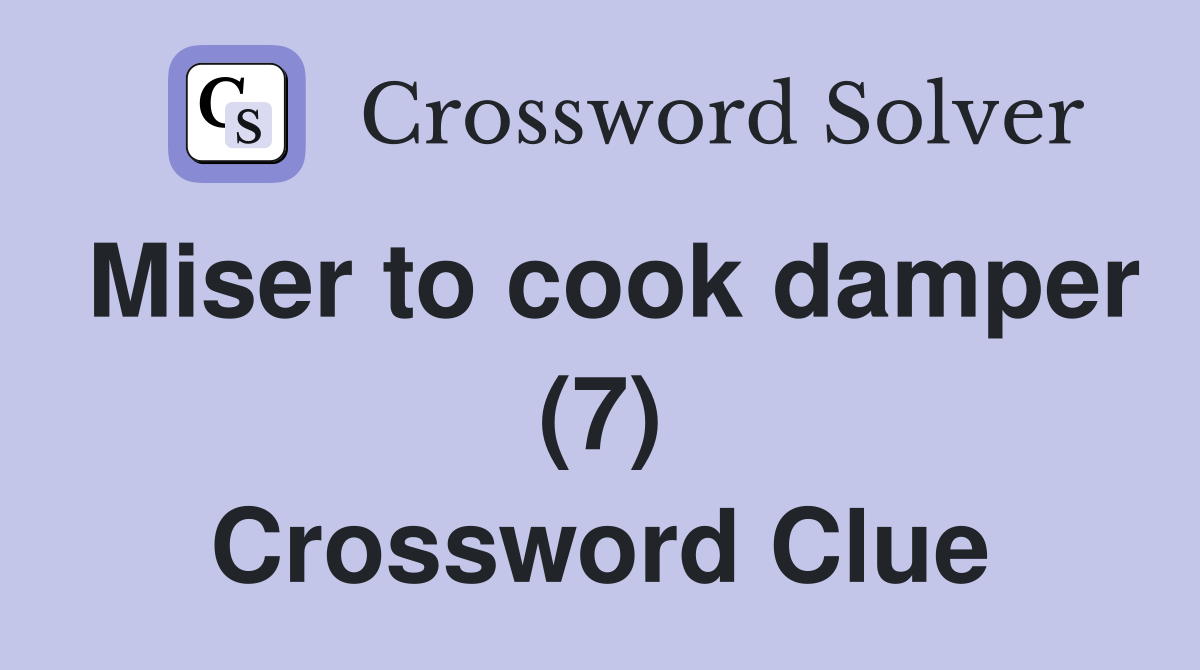 Miser to cook damper (7) Crossword Clue