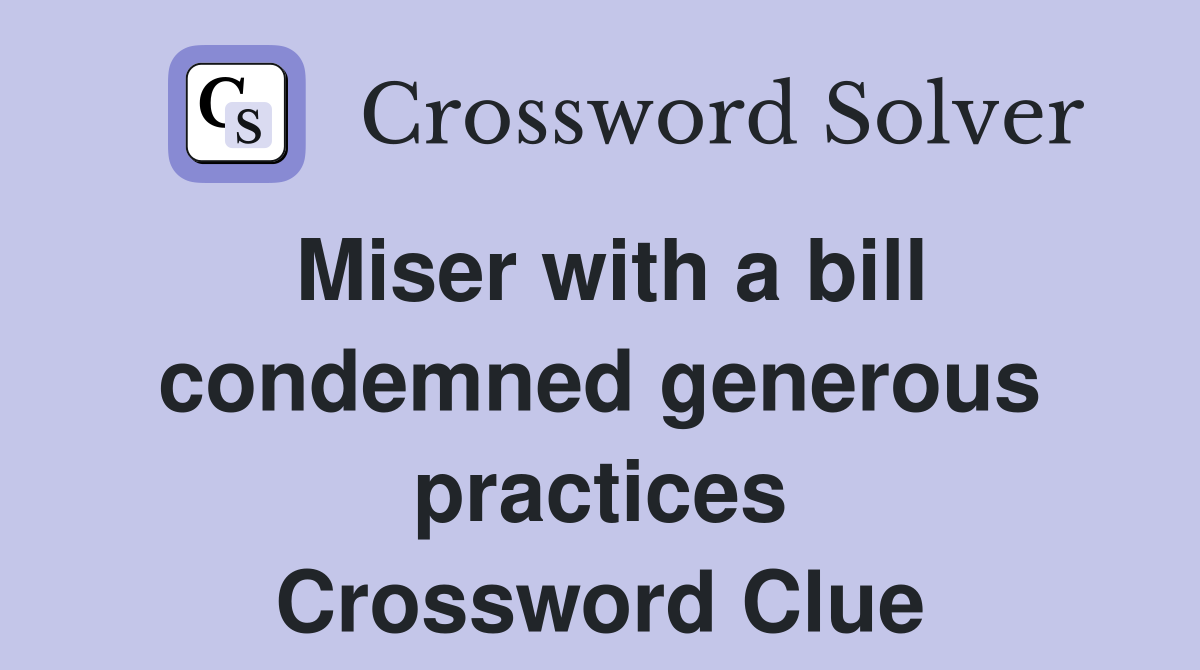 Miser with a bill condemned generous practices Crossword Clue
