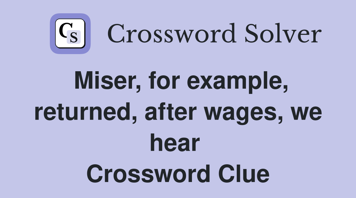 Miser, for example, returned, after wages, we hear  Crossword Clue