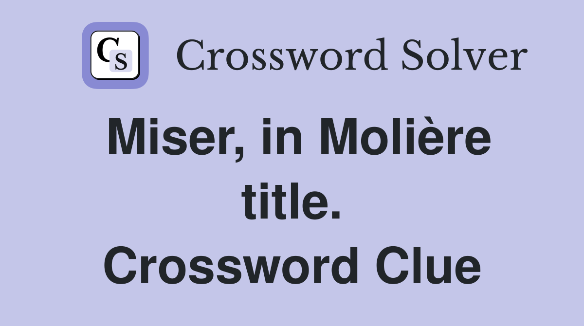 Miser, in Molière title. Crossword Clue