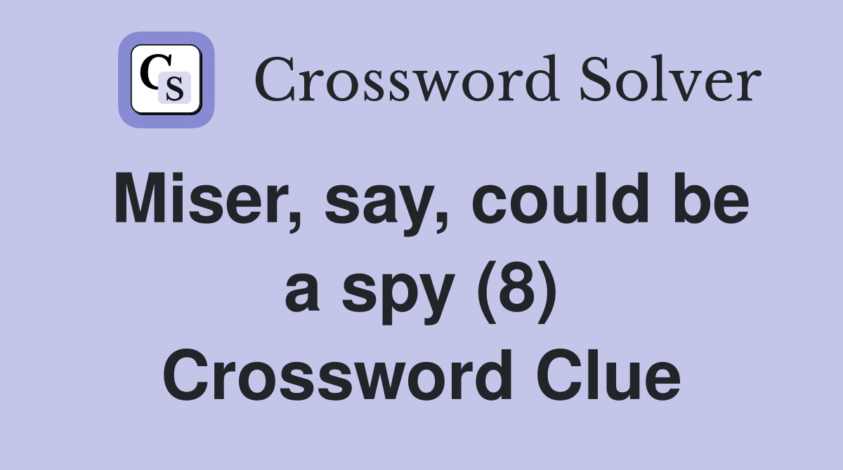 Miser, say, could be a spy (8) Crossword Clue