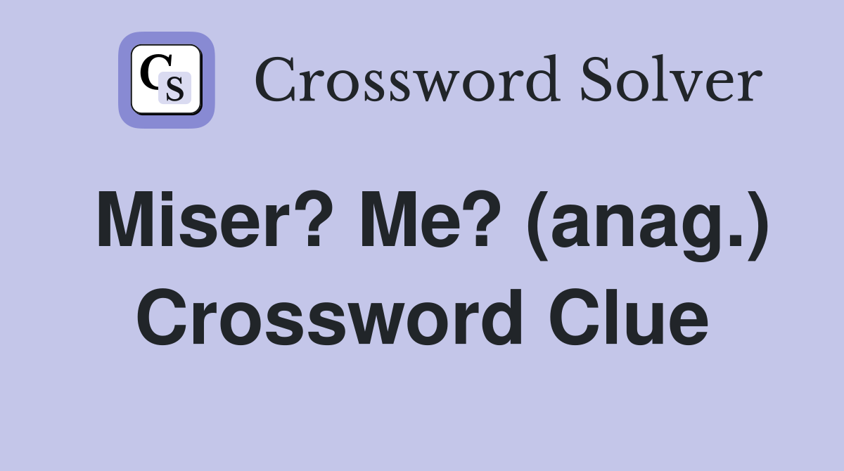 Miser? Me? (anag.) Crossword Clue