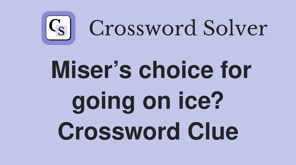 Miser’s choice for going on ice? Crossword Clue