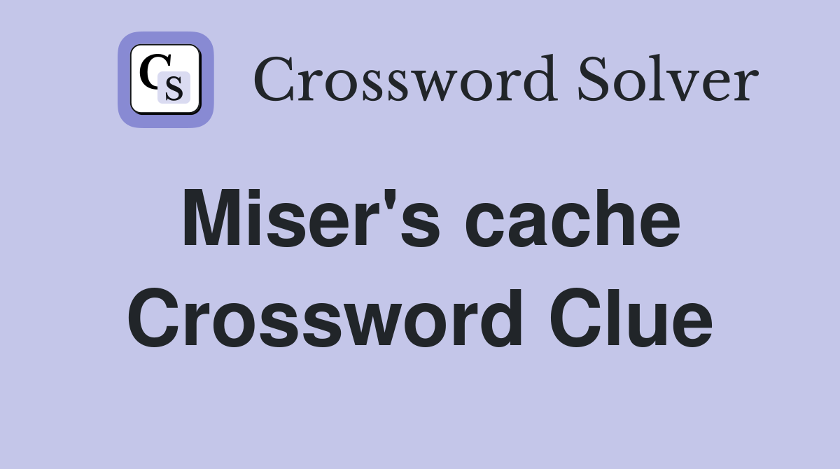 Miser's cache Crossword Clue