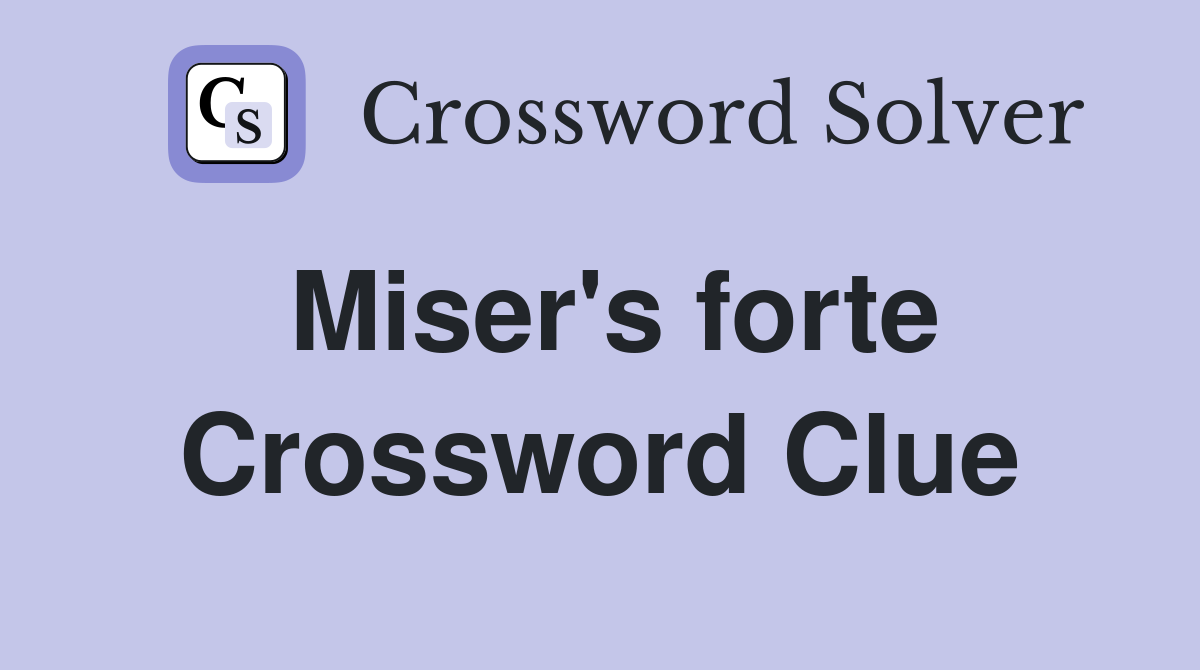 Miser's forte Crossword Clue