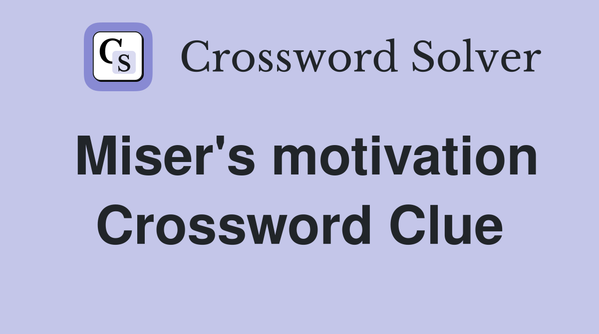 Miser's motivation Crossword Clue
