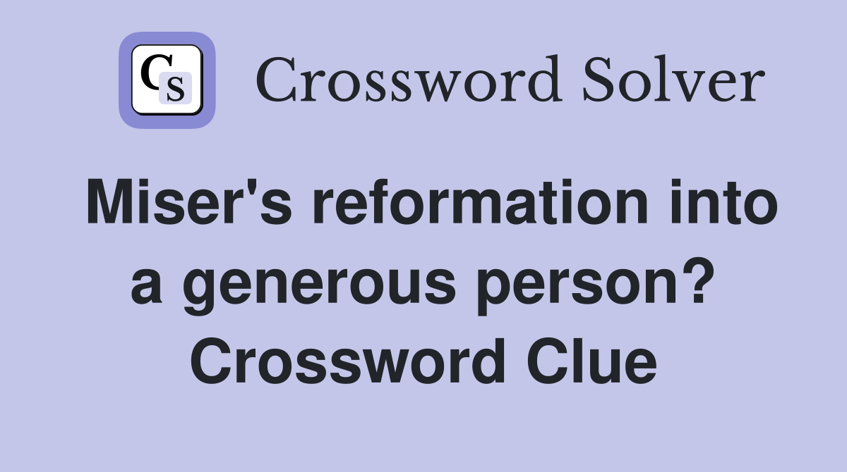 Miser's reformation into a generous person? Crossword Clue