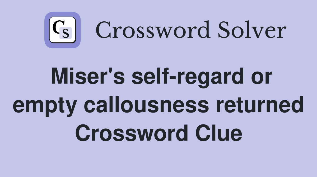 Miser's self-regard or empty callousness returned Crossword Clue
