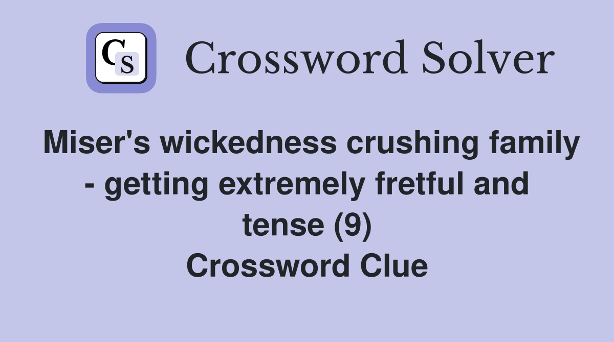 Miser's wickedness crushing family - getting extremely fretful and tense (9) Crossword Clue