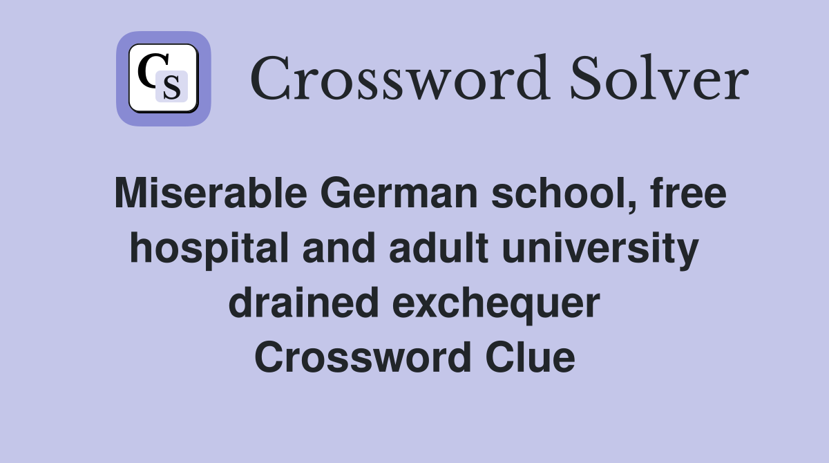 Miserable German school, free hospital and adult university drained exchequer Crossword Clue