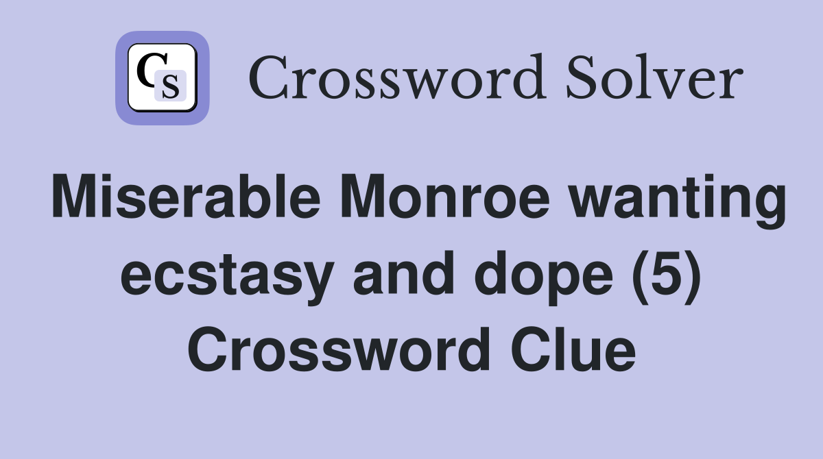 Miserable Monroe wanting ecstasy and dope (5) Crossword Clue