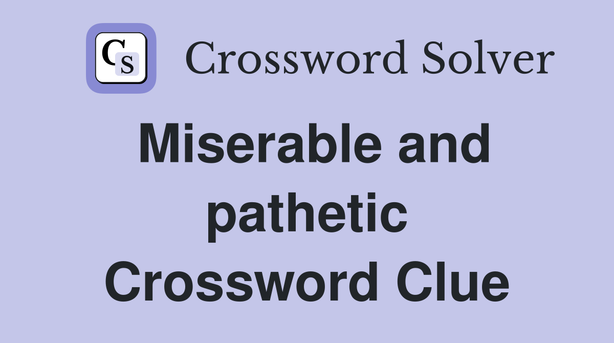 Miserable and pathetic Crossword Clue