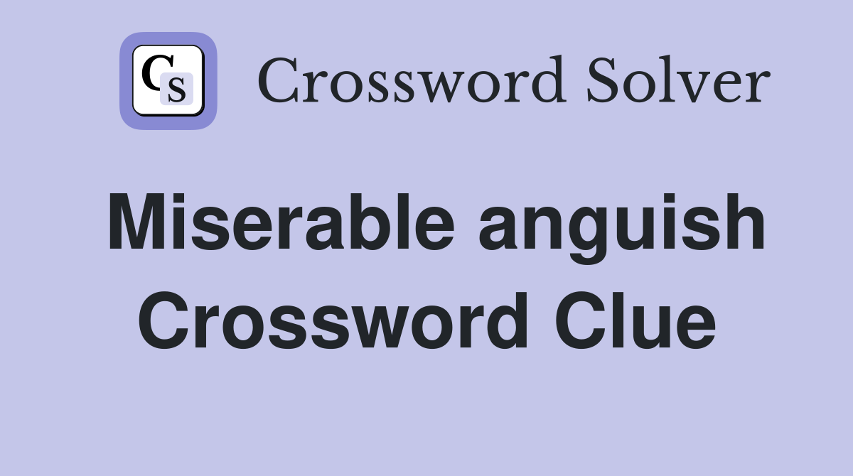 Miserable anguish Crossword Clue