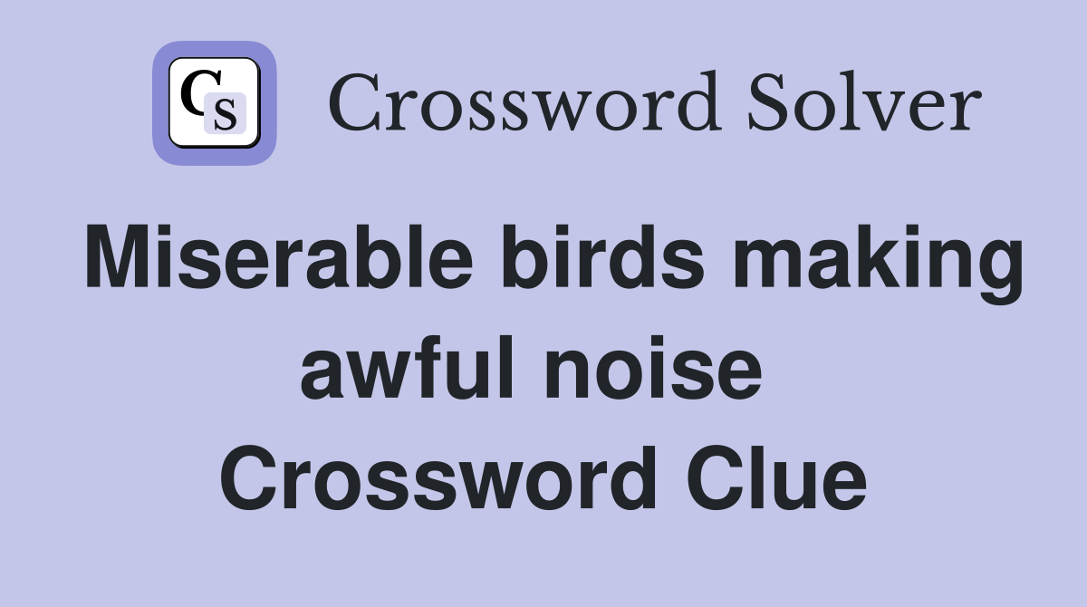 Miserable birds making awful noise  Crossword Clue
