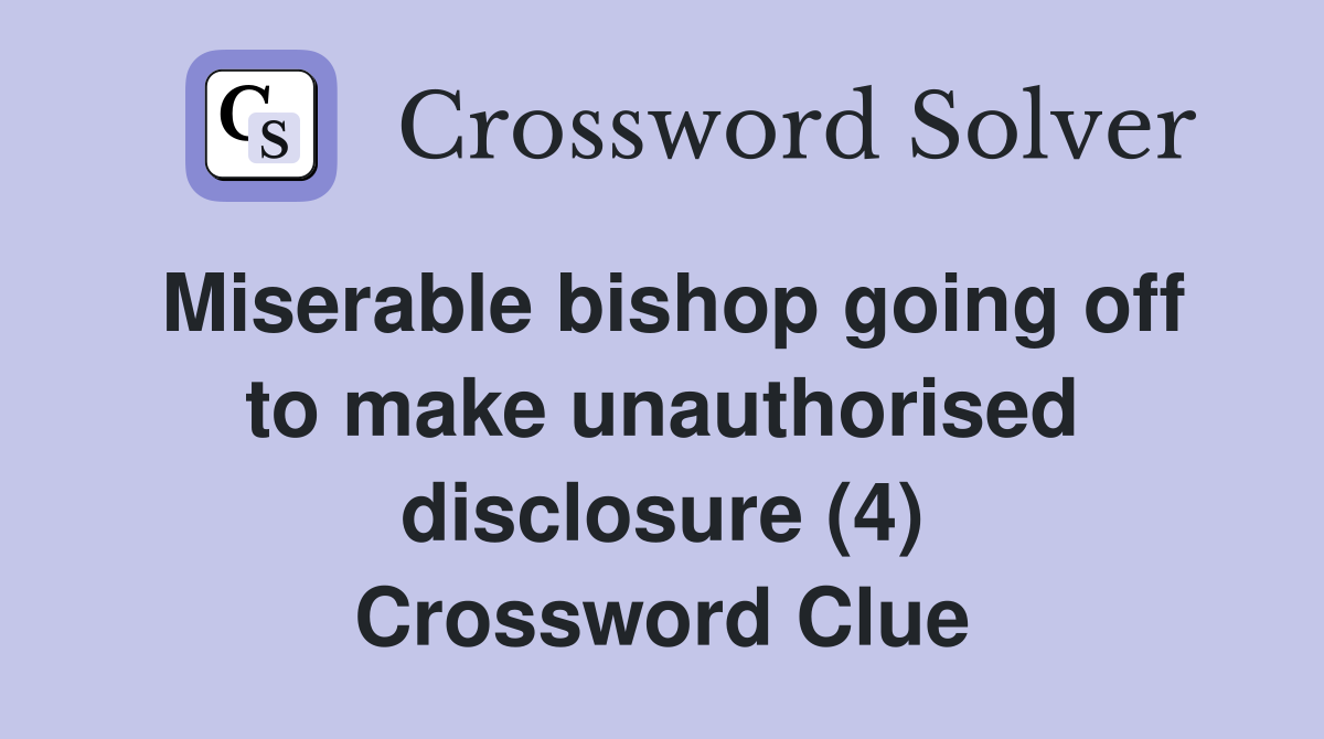 Miserable bishop going off to make unauthorised disclosure (4) Crossword Clue