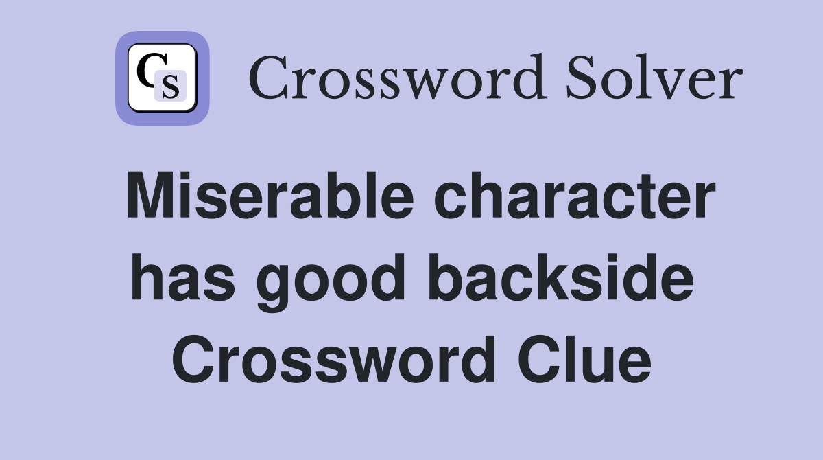 Miserable character has good backside Crossword Clue