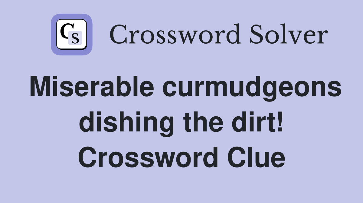 Miserable curmudgeons dishing the dirt! Crossword Clue