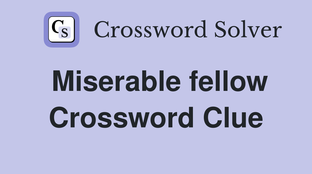 Miserable fellow Crossword Clue