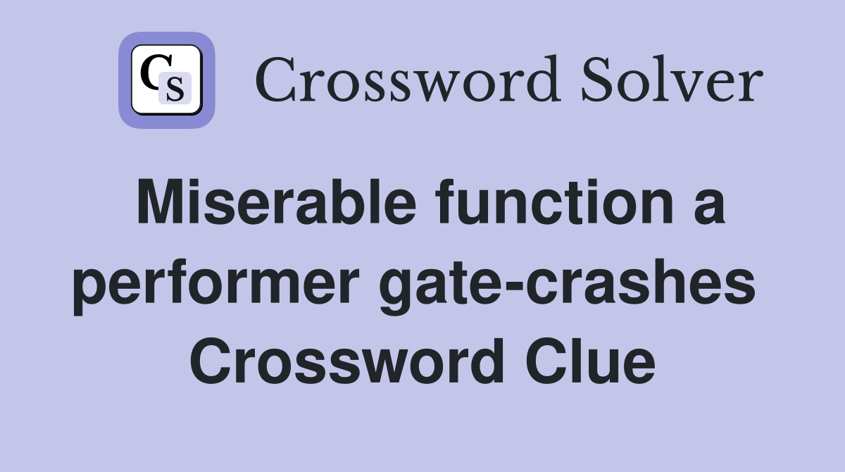 Miserable function a performer gate-crashes  Crossword Clue