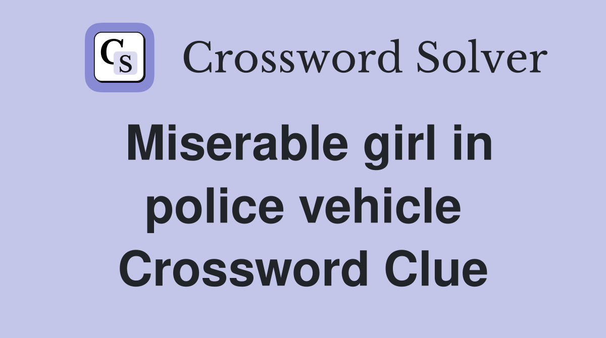 Miserable girl in police vehicle Crossword Clue