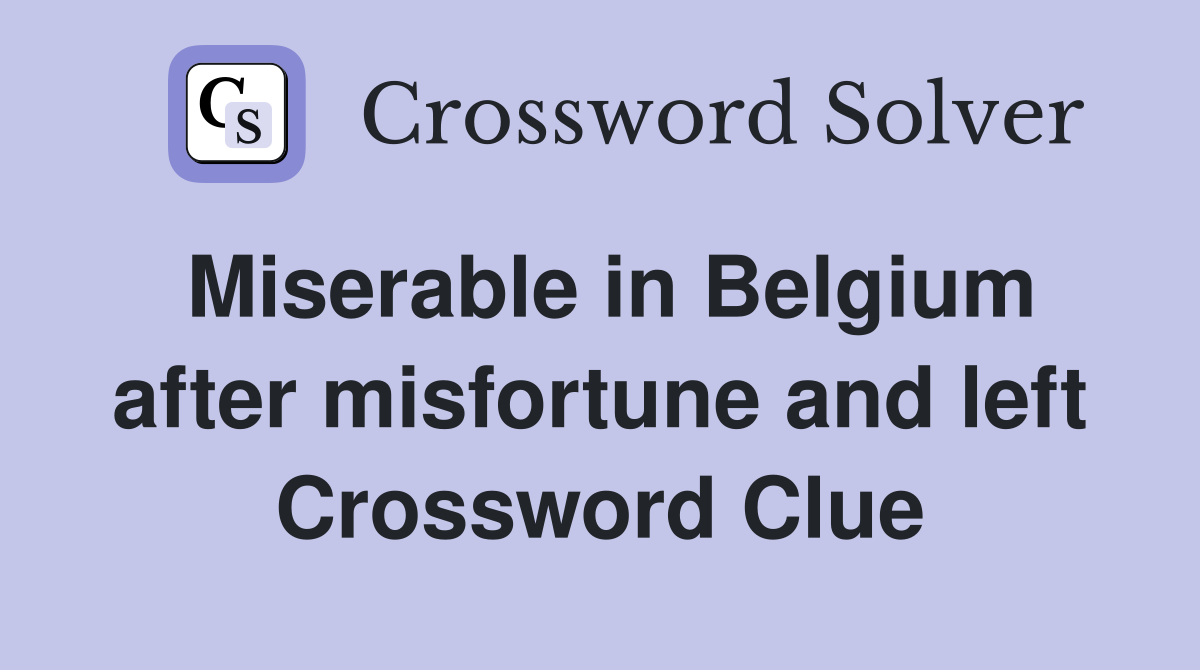 Miserable in Belgium after misfortune and left Crossword Clue