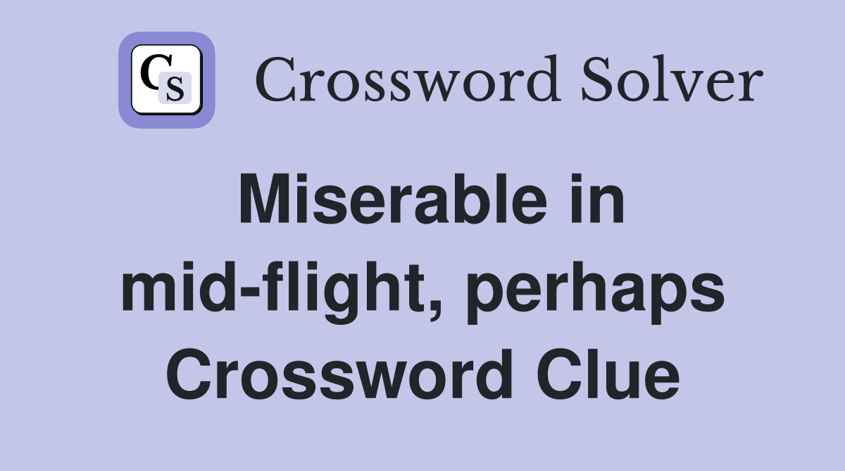 Miserable in mid-flight, perhaps Crossword Clue