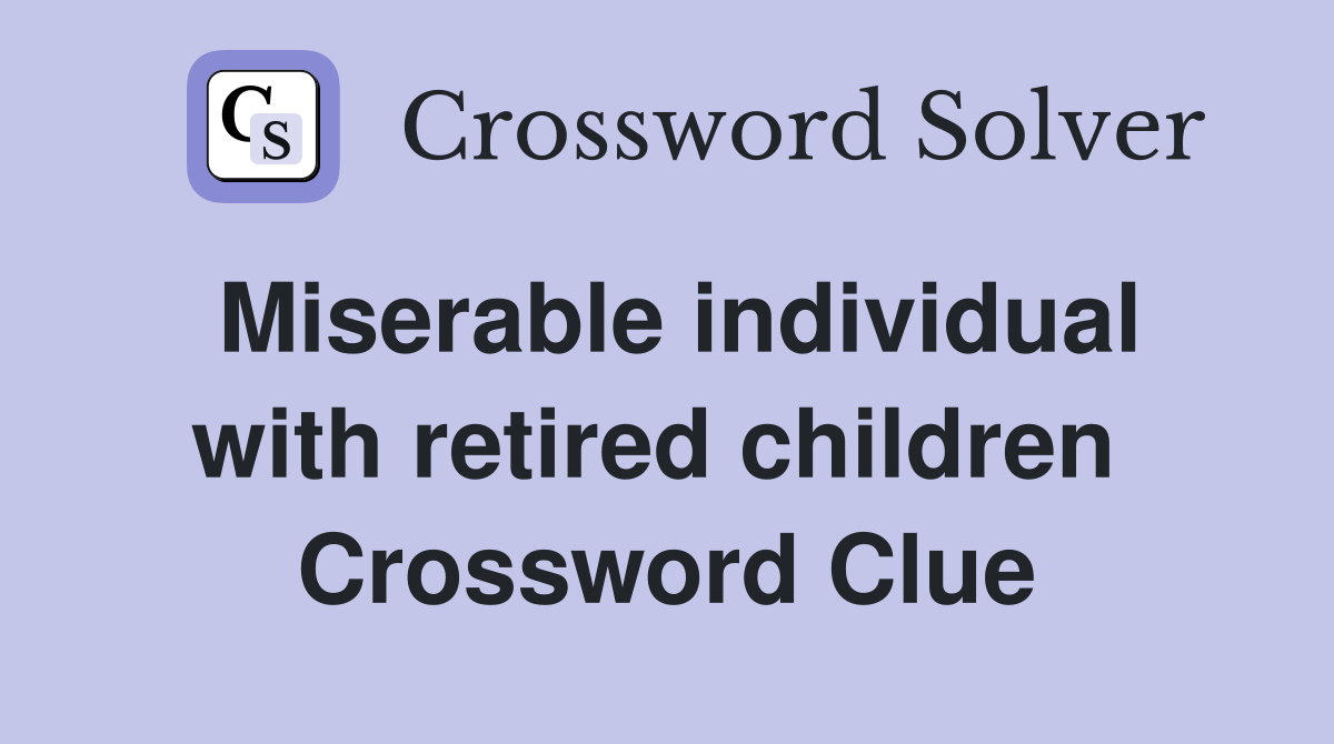 Miserable individual with retired children  Crossword Clue