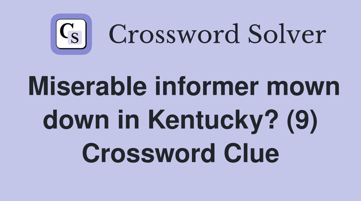 Miserable informer mown down in Kentucky? (9) Crossword Clue
