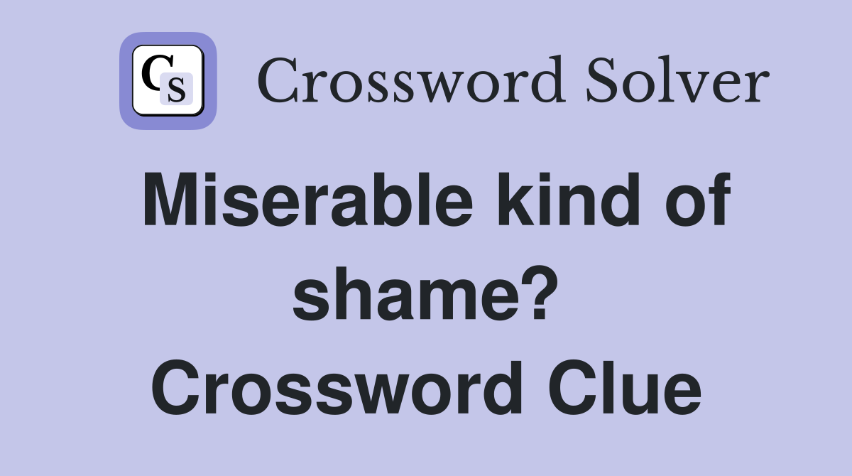 Miserable kind of shame? Crossword Clue