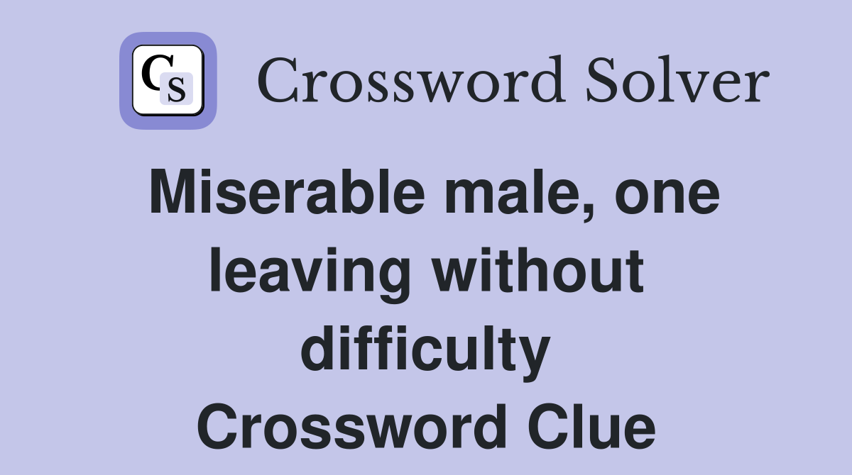 Miserable male, one leaving without difficulty Crossword Clue