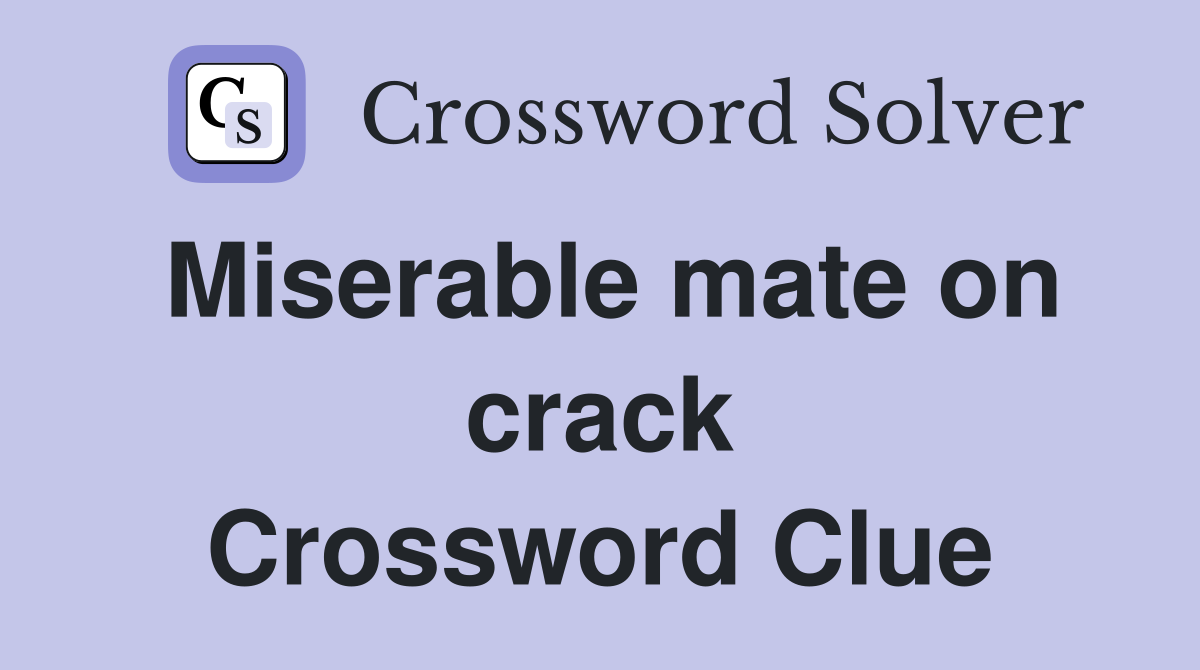 Miserable mate on crack Crossword Clue