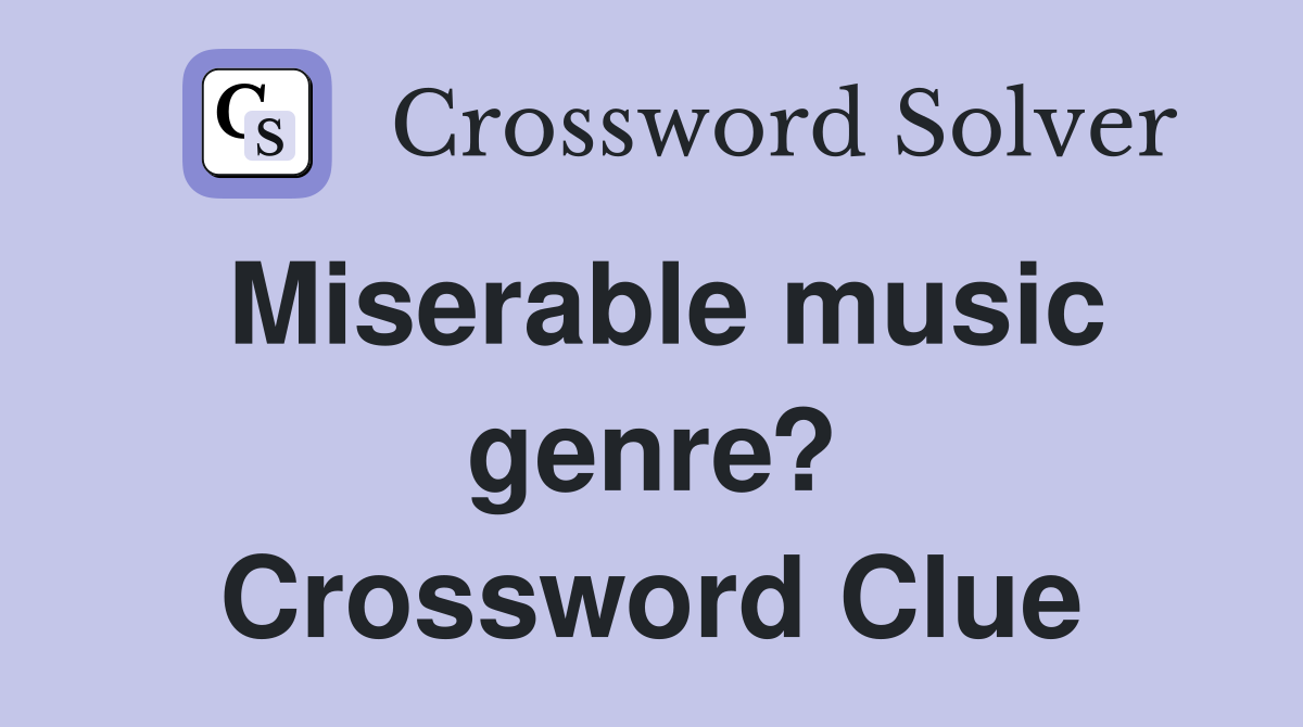 Miserable music genre? Crossword Clue
