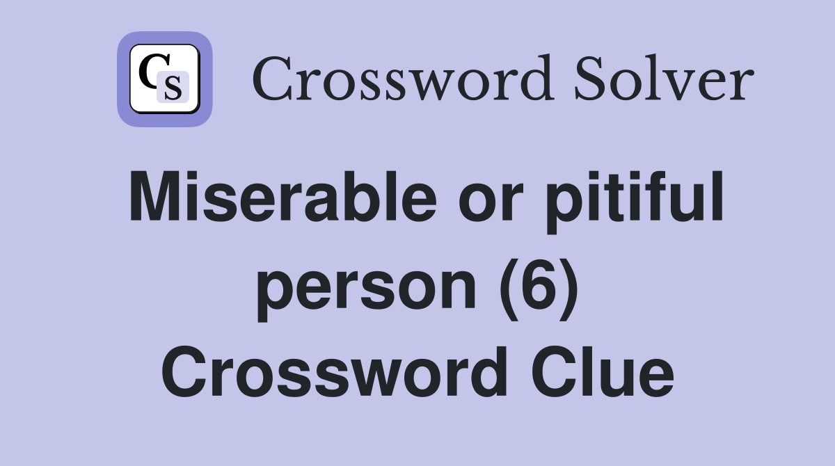 Miserable or pitiful person (6) Crossword Clue