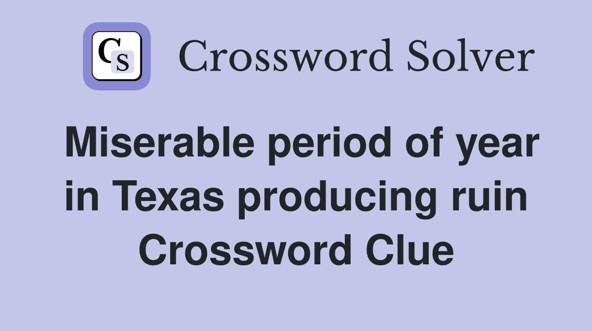 Miserable period of year in Texas producing ruin Crossword Clue
