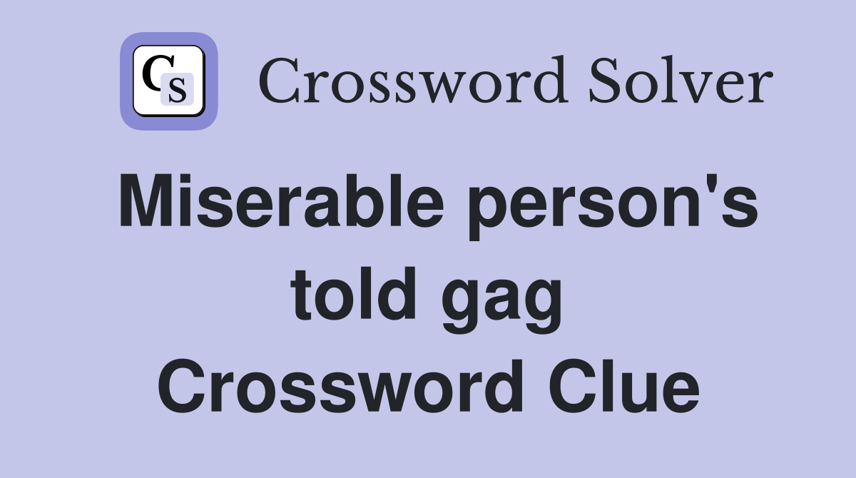 Miserable person's told gag Crossword Clue