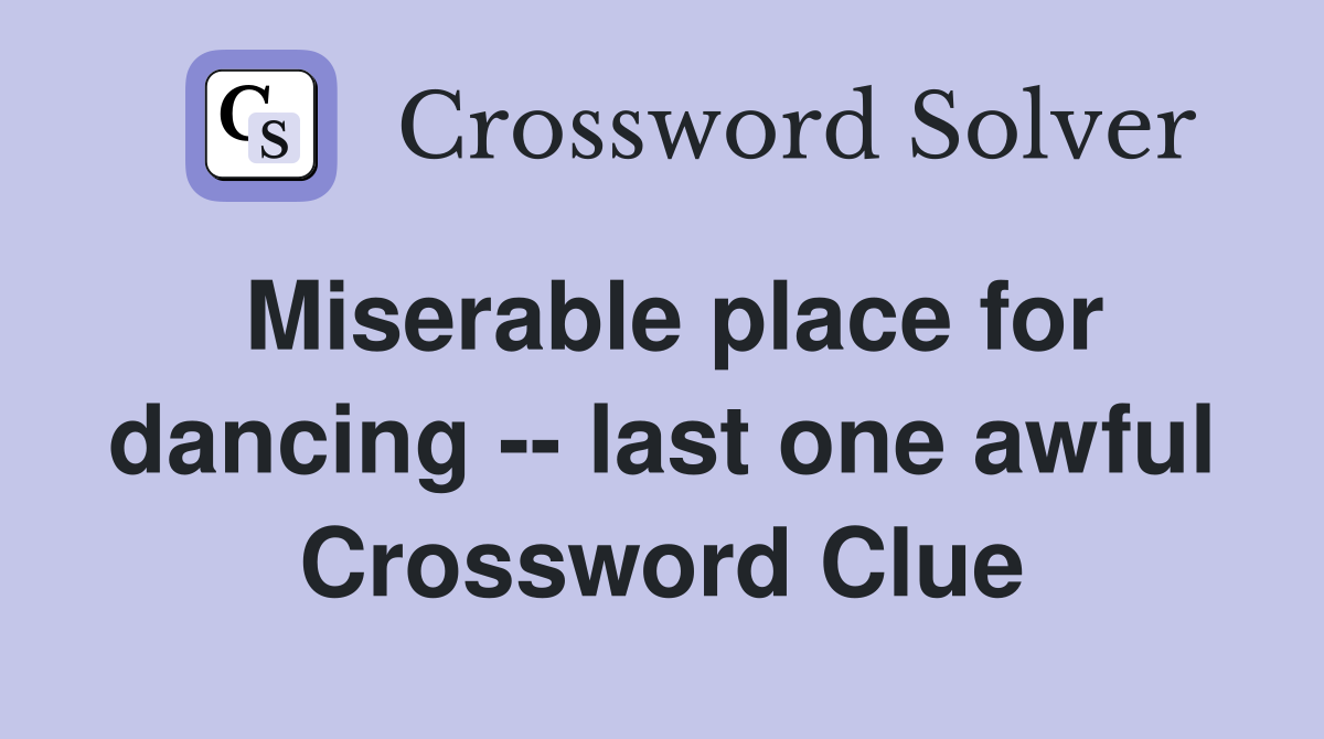 Miserable place for dancing -- last one awful Crossword Clue