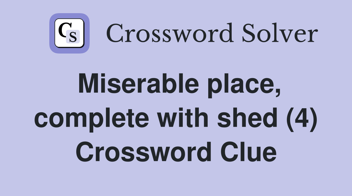 Miserable place, complete with shed (4) Crossword Clue