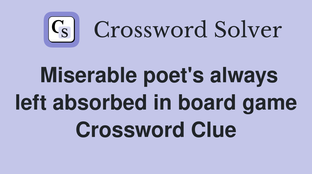 Miserable poet's always left absorbed in board game Crossword Clue
