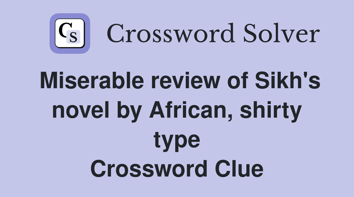 Miserable review of Sikh's novel by African, shirty type Crossword Clue