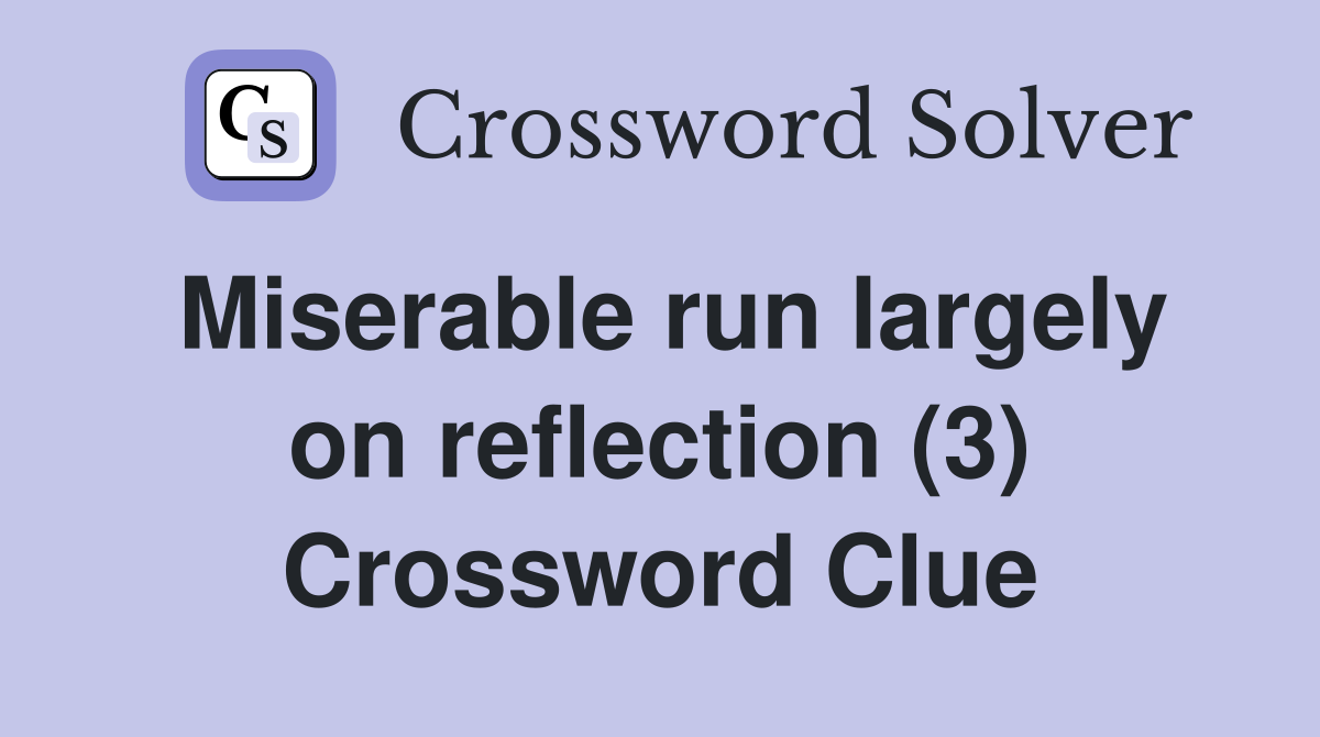 Miserable run largely on reflection (3) Crossword Clue