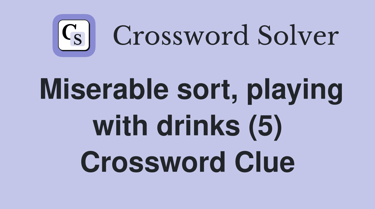 Miserable sort, playing with drinks (5) Crossword Clue