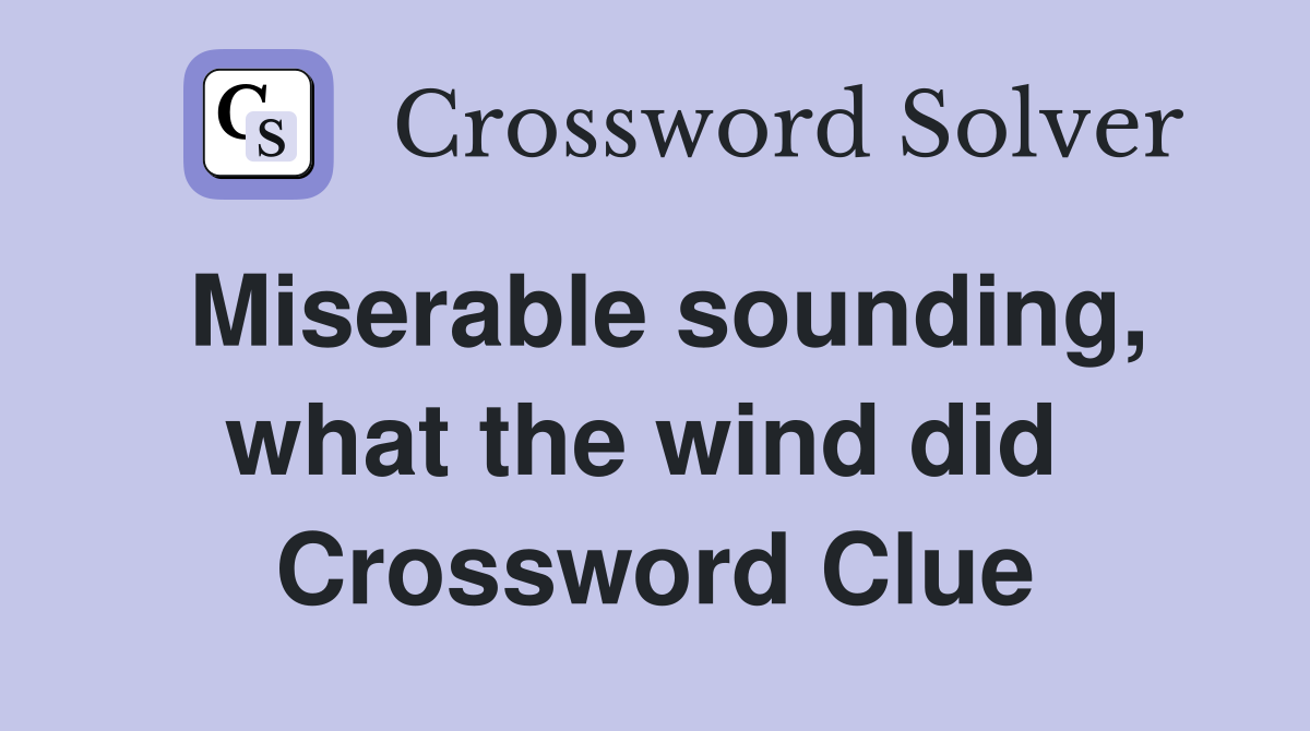Miserable sounding, what the wind did  Crossword Clue