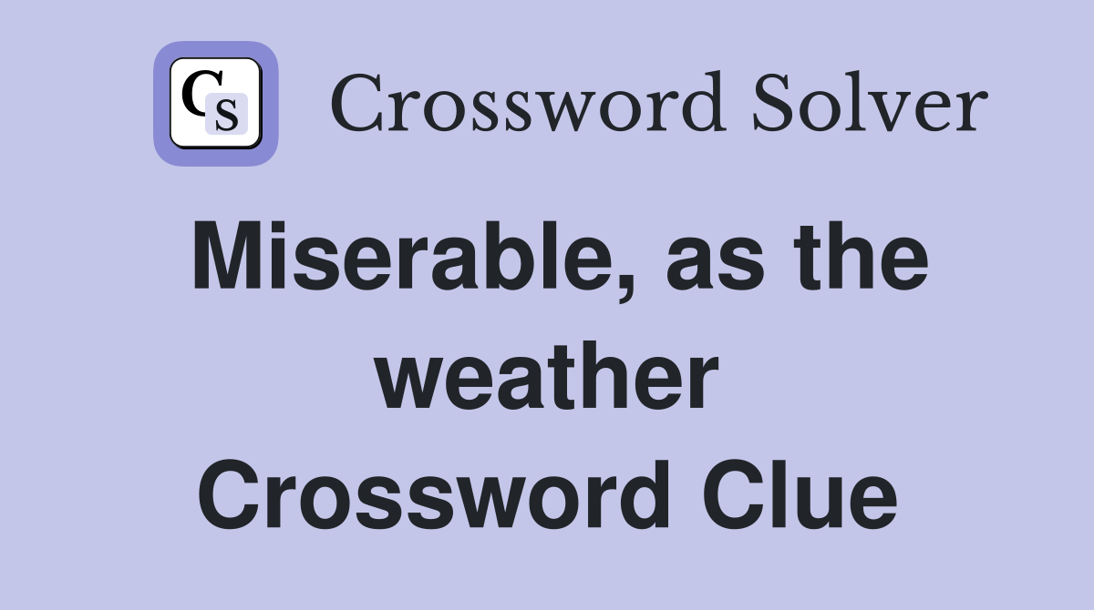 Miserable, as the weather Crossword Clue