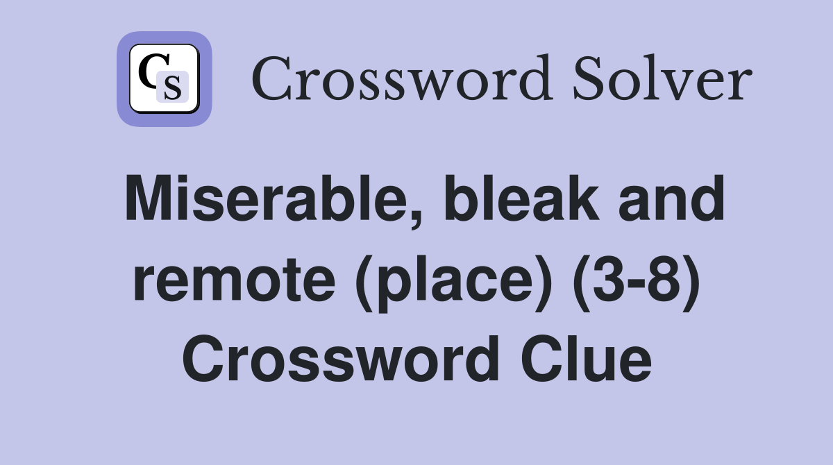 Miserable, bleak and remote (place) (3-8) Crossword Clue