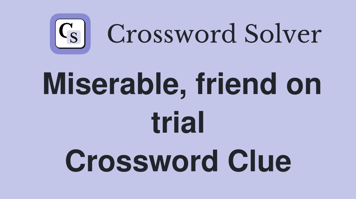 Miserable, friend on trial Crossword Clue