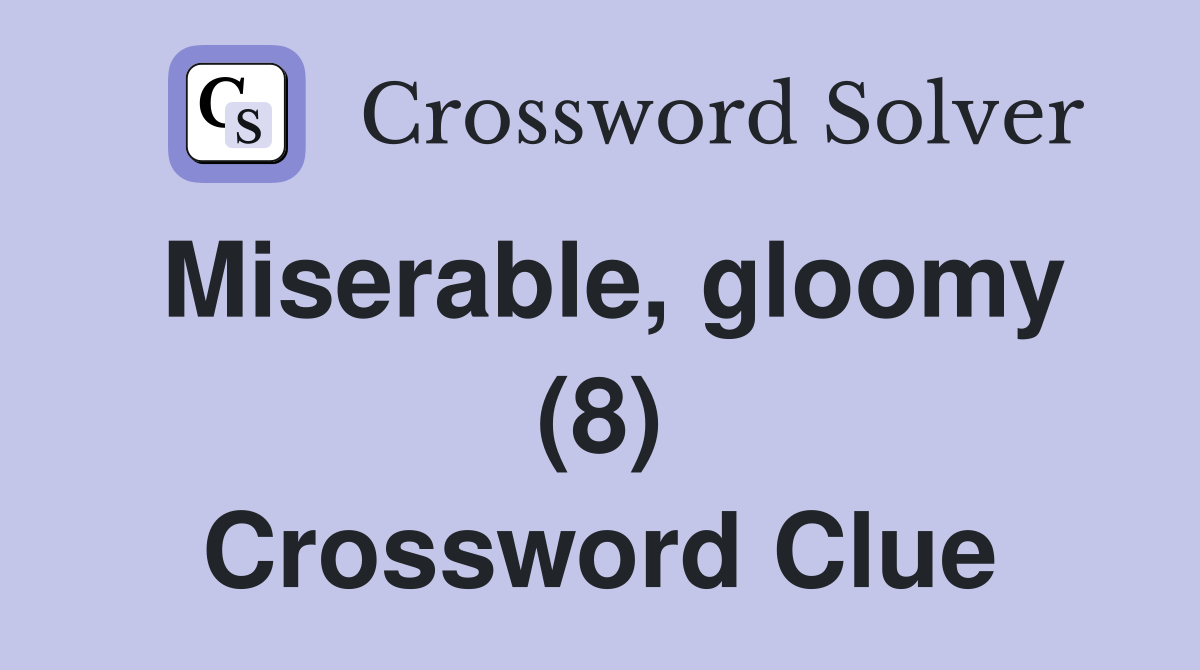 Miserable, gloomy (8) Crossword Clue
