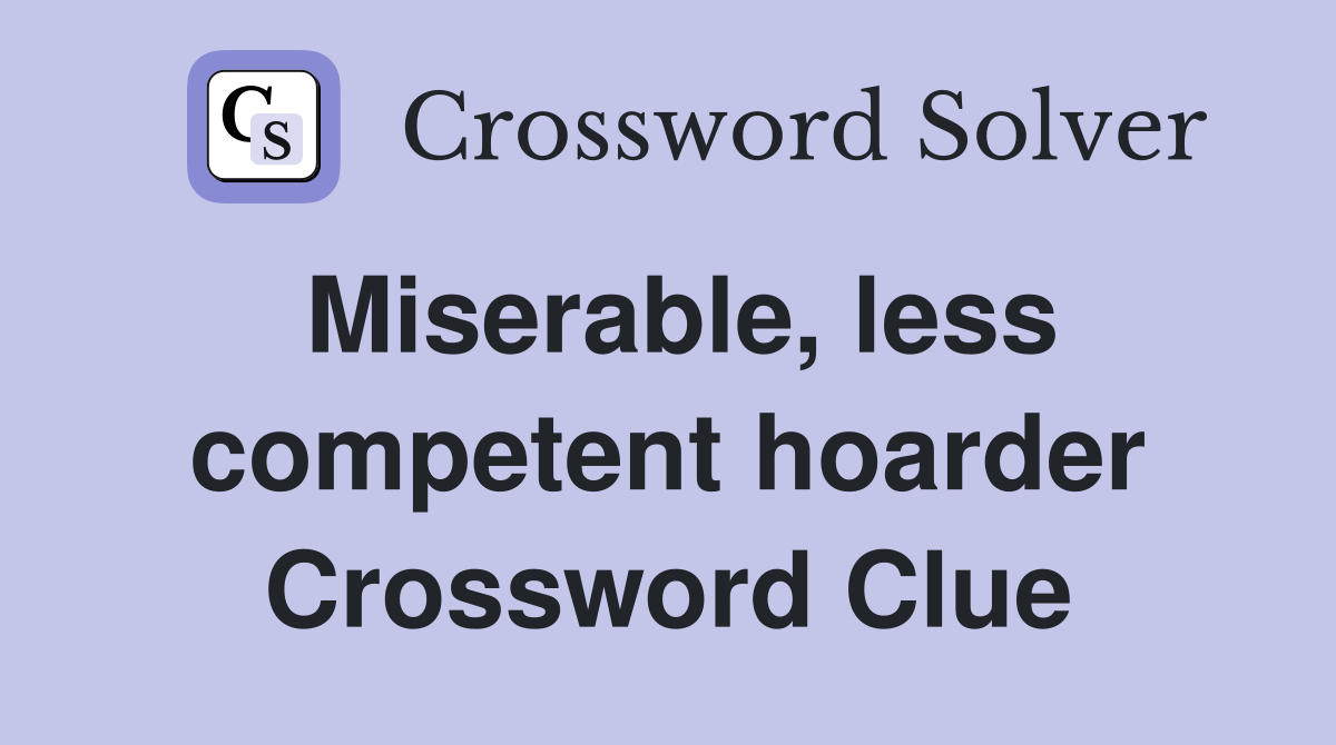 Miserable, less competent hoarder Crossword Clue