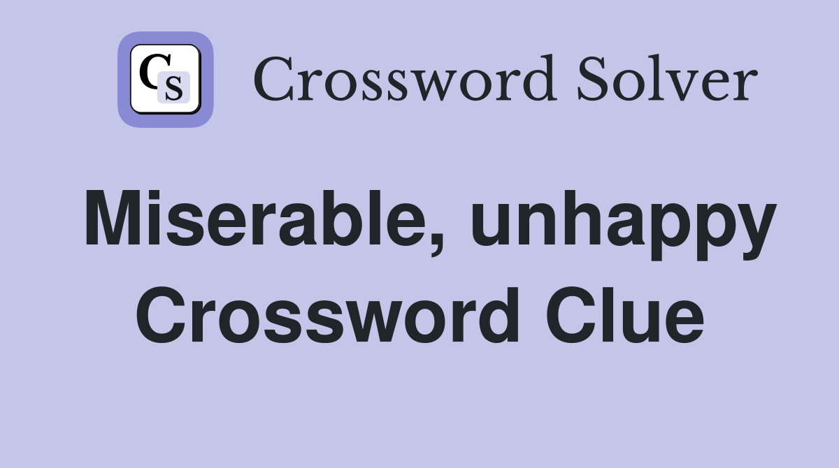 Miserable, unhappy Crossword Clue